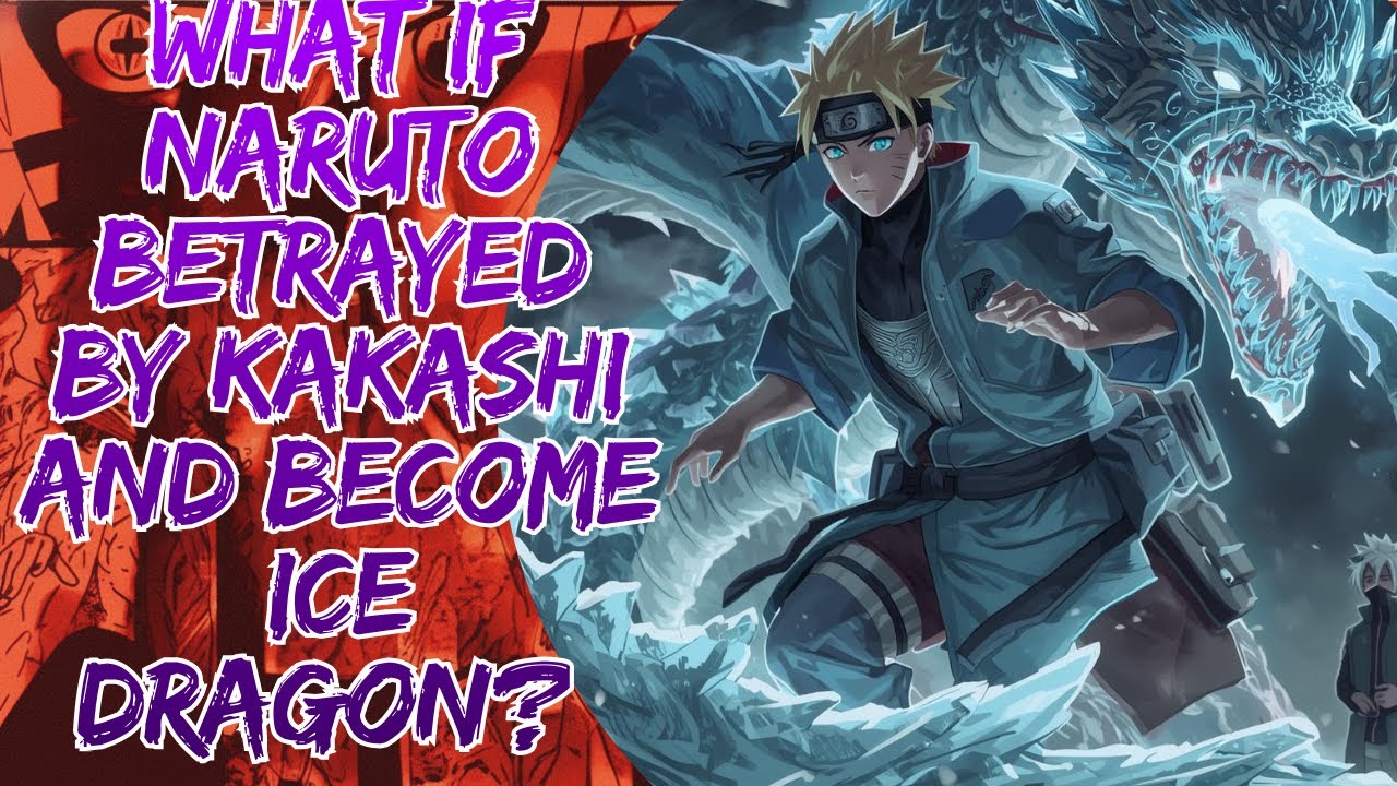 What if Naruto betrayed by Kakashi and become Ice Dragon?