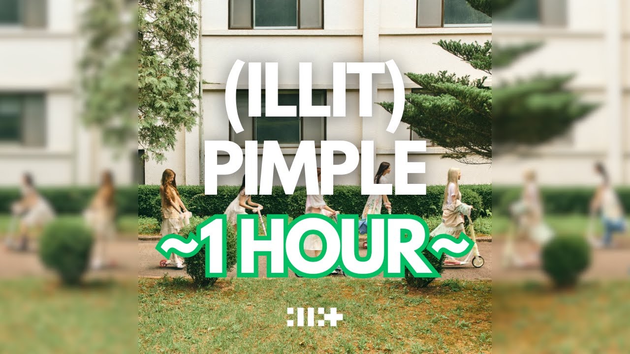 (1 HOUR) ILLIT (아일릿) - Pimple