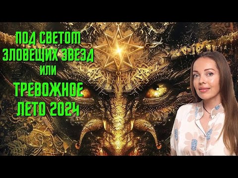 Видео: Под светом зловещих звезд. Время великой встряски. Лето 2024