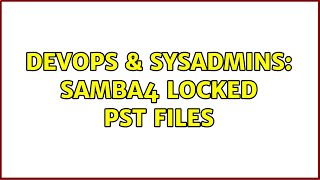 DevOps & SysAdmins: Samba4 locked pst files