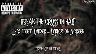 SIX FEET UNDER - BREAK THE CROSS IN HALF (LYRICS ON SCREEN)