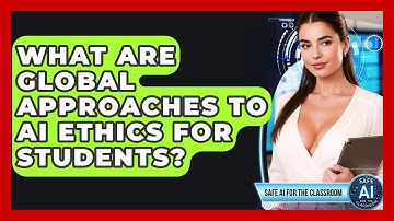 What Are Global Approaches To AI Ethics For Students? - Safe AI for The Classroom