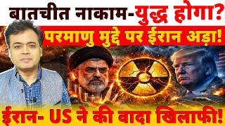 बातचीत नाकाम-युद्ध होगा? परमाणु मुद्दे पर ईरान अड़ा! ईरान-US ने की वादा खिलाफी!