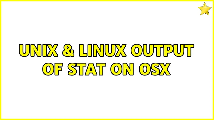 Unix & Linux: Output of stat on OSX (2 Solutions!!)