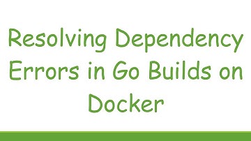 Resolving Dependency Errors in Go Builds on Docker