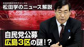 松田学のニュース解説　自民党公募　広島3区の謎！？