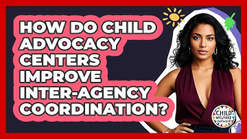 How Do Child Advocacy Centers Improve Inter-agency Coordination? - Child Welfare Network