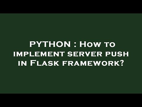 PYTHON : How to implement server push in Flask framework?