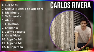 Carlos Rivera 2024 MIX Grandes Exitos - 100 Años, Que Lo Nuestro Se Quede Nuestro, Me Muero, Te ...