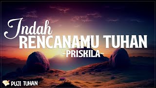 Indah RencanaMu Tuhan - Priskila (Lirik) Lagu Rohani Kristen Terbaru 2024