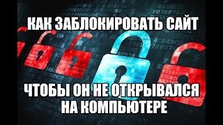 КАК ЗАБЛОКИРОВАТЬ САЙТ, ЧТОБЫ ОН НЕ ОТКРЫВАЛСЯ НА КОМПЬЮТЕРЕ