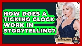 How Does A Ticking Clock Work In Storytelling? - The Storytellers Room