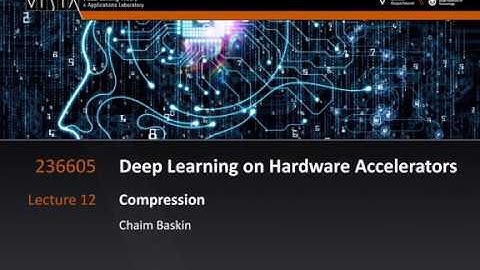 Lecture 12 - Deep neural networks compression | Deep Learning on Computational Accelerators