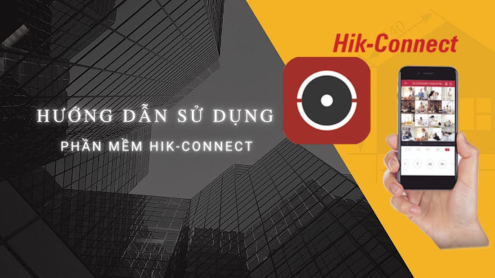 Hướng dẫn sử dụng phần mềm hik connect	Informational năm 2024