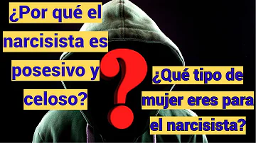 ¿Los narcisistas son celosos y posesivos?