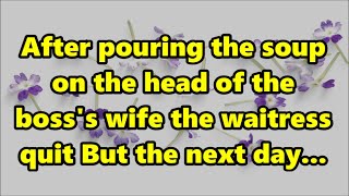 After pouring the soup on the head of the boss's wife the waitress quit But the next day...