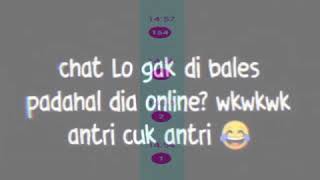 Chat Lo Gak Di Bales Padahal Dia Online Wkwkwk Antri Cuk Antri 