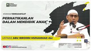 PERHATIKANLAH DALAM MENDIDIK ANAK | Ustadz Abu Ibrohim Muhammad Ali