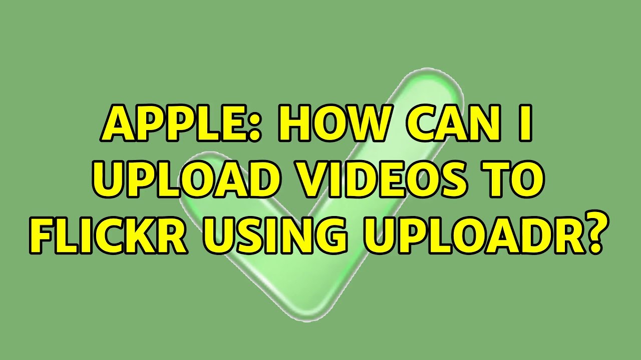 Apple: How can I upload videos to Flickr using Uploadr?