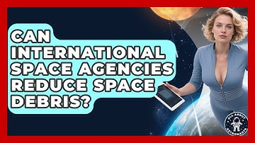 Can International Space Agencies Reduce Space Debris? - All About Astronauts