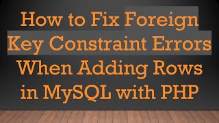 How to Fix Foreign Key Constraint Errors When Adding Rows in MySQL with PHP