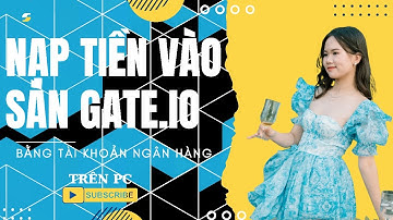 Hướng Dẫn Cách Nạp Tiền Vào Sàn Gate. io Bằng Tài Khoản Ngân Hàng Mới Nhất 2025 TRÊN PC
