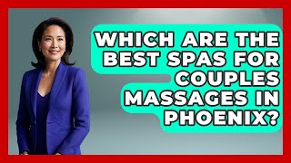 Which Are The Best Spas For Couples Massages In Phoenix? - Everything About Phoenix