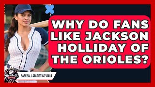 Why Do Fans Like Jackson Holliday of the Orioles? | Baseball Statistics Vault News