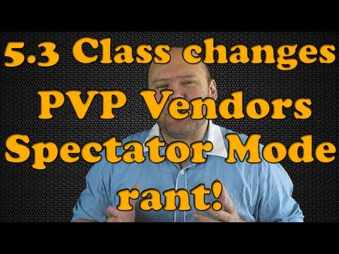 ♠ World of Warcraft News - This weeks 5.3 Class changes | Rant on Spectator mode | PvP Vendors