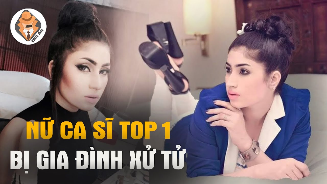 Nữ Ca Sĩ Top 1 Tìm Kiếm Bị Gia Đình Xử Gây Chấn Động Thế Giới - Tra Án
