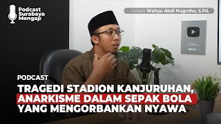 TRAGEDI DI KANJURUHAN, ANARKISME SEPAKBOLA MENGORBANKAN NYAWA - Ustadz Wahyu Abdi Nugroho, S.Pd.