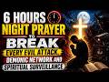 6 HOURS NIGHT PRAYER TO BREAK EVERY EVIL ATTACK, DEMONIC NETWORK AND SPIRITUAL SURVEILLANCE