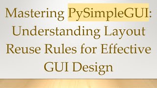 Mastering PySimpleGUI: Understanding Layout Reuse Rules for Effective GUI Design