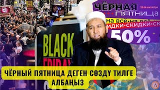 ЧЁРНЫЙ ПЯТНИЦА ДЕГЕН СӨЗДҮ ТИЛГЕ АЛБАҢЫЗ /СУРОО ЖООП/ Максат ажы 15,09,23