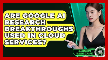 Are Google AI Research Breakthroughs Used In Cloud Services? - AI and Machine Learning Explained