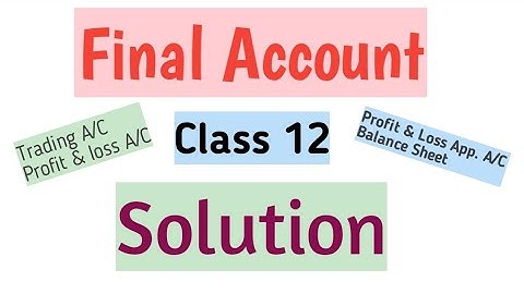 Class 12||Final Account Solution||Trading, Profit & loss A/C, Profit & loss App. A/C & Balance Sheet