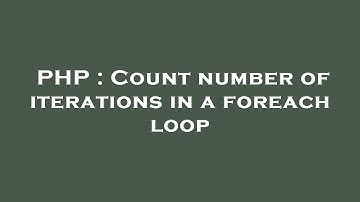 PHP : Count number of iterations in a foreach loop