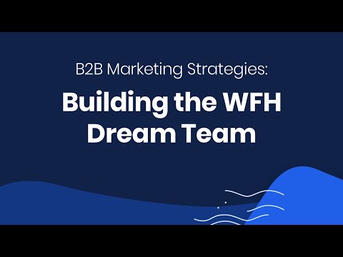 B2B Marketing Strategies: Building the WFH Dream Team