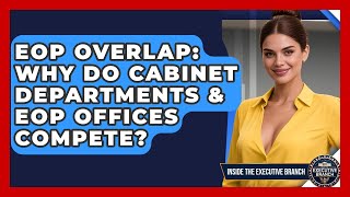 EOP Overlap: Why Do Cabinet Departments & EOP Offices Compete? - Inside the Executive Branch