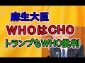 麻生大臣 WHOはCHO　トランプWHO批判