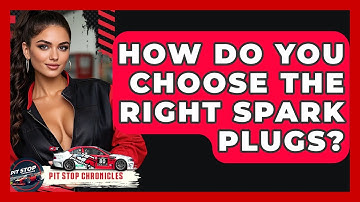 How Do You Choose The Right Spark Plugs? - Pit Stop Chronicles