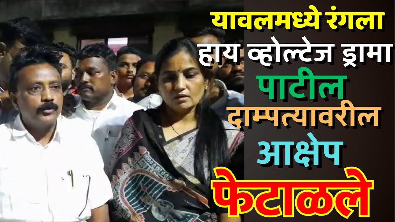 Yawal Election | पाटील दाम्पत्यावरील आक्षेप फेटाळले : यावलमध्ये रंगला 'हाय व्होल्टेज ड्रामा' !