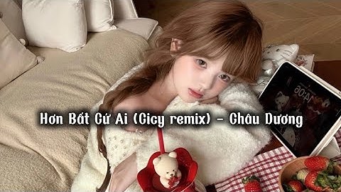 Hơn Bất Cứ Ai (Cicy remix) - Châu Dương