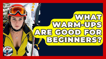 What Warm-ups Are Good For Beginners? - Ask A Ski Bum