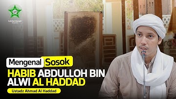 SEJARAH HIDUP HABIB ABDULLOH BIN ALWI AL HADDAD ( Shohibul Rotib Haddad ) | Ustadz Ahmad Al Haddad