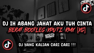 DJ IH ABANG JAHAT AKU TUH CINTA BERAT BOOTLEG SOUND XPUTZ RMX [𝑿𝑮] VIRAL TIK TOK TERBARU 2026 !!!