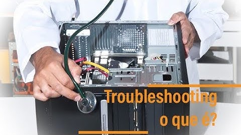 TroubleShooting - O que você precisa saber sobre Resolução de Problemas e Manutenção Preventiva