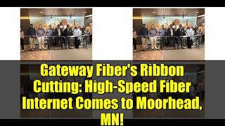 Gateway Fiber's Ribbon Cutting: High-Speed Fiber Internet Comes to Moorhead, MN!