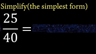 Simplify 25/40 and reduce to the simplest form