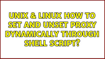 Unix & Linux: How to set and unset proxy dynamically through shell script?